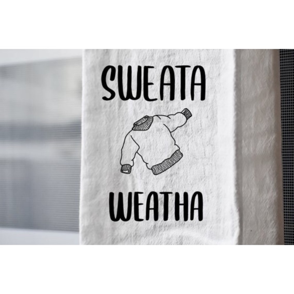 Sweata Weatha tea towel, kitchen flour sack decor